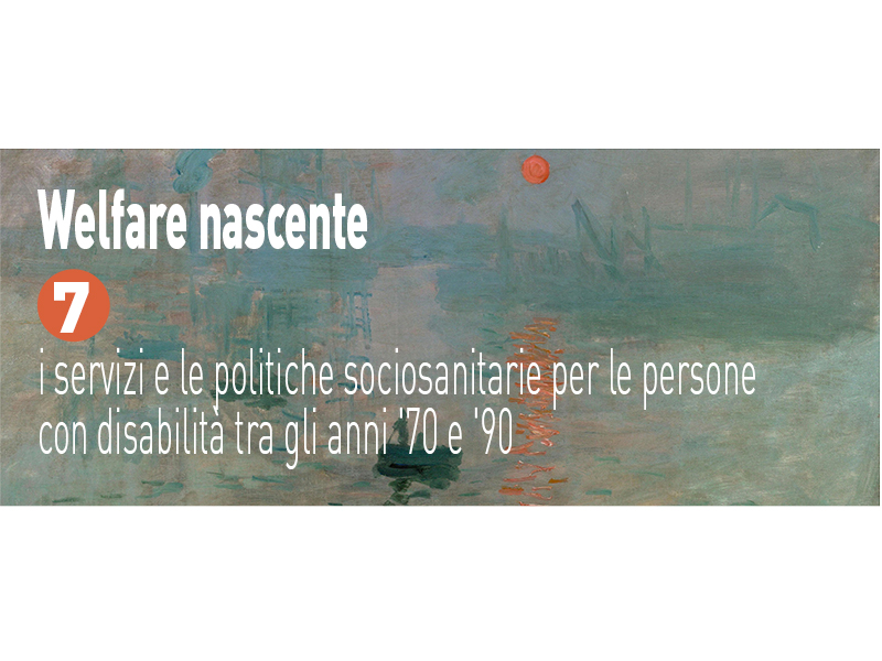 Welfare nascente 7: i servizi e le politiche sociosanitarie per le persone con disabilità tra gli anni '70 e '90